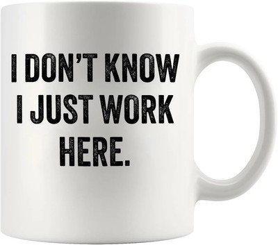 ''I Don t Know, I Just Work Here''   Sarcastic Gift Mug for Coworkers & Office