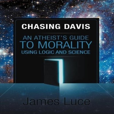 Chasing Davis An Atheist's Guide to Morality Using Logic and Scie