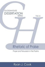 Rhetoric of Praise: Prayer and Persuasion in the Psalms by Ryan J. Cook (English