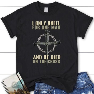 I Only Kneel For One Man He Died  Blessed Black T-Shirt, Gift For Friends