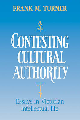 Contesting Cultural Authority Essays in Victorian Intellectual Life Turner