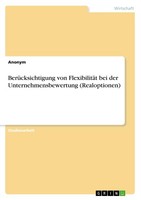 BerüCksichtigung Von FlexibilitäT Bei Der Unternehmensbewertung (Realoptionen) A