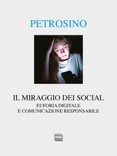 Il miraggio dei social. Euforia digitale e comunicazione responsabile - Pe...