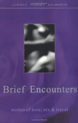 Brief Encounters: Stories of Love, Sex & Travel: Stories of Love, Sex and Travel