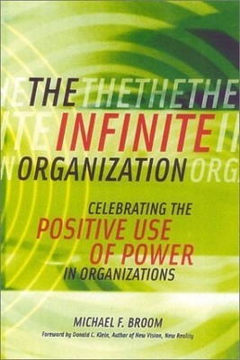 The Infinite Organization: Celebrating the Positive Use of Power in Organiza...