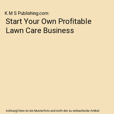 Start Your Own Profitable Lawn Care Business, K M S Publishing.com