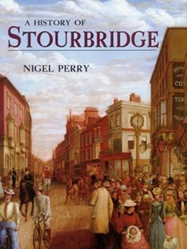 A History of Stourbridge by Nigel Perry - 9781860773808