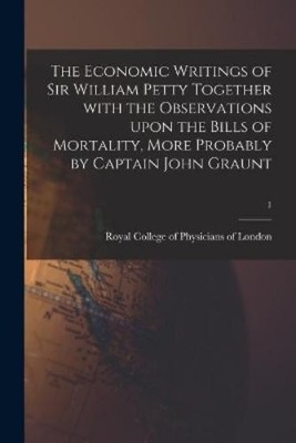 The Economic Writings of Sir William Petty Together With the Observa (Paperback)