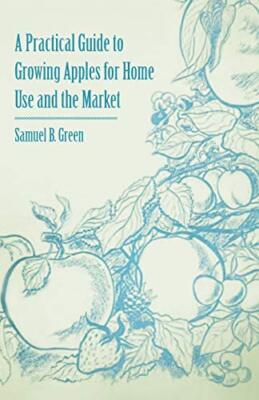 A Practical Guide to Growing Apples for Home Use and the Market by Samuel B. ...