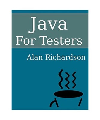 Java For Testers: Learn Java fundamentals fast, Alan J. Richardson
