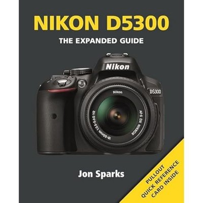 Nikon D5300 (Expanded Guide): The Expand..., Jon Sparks