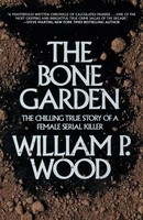 The Bone Garden | The Chilling True Story Of A Female Serial Killer | Wood