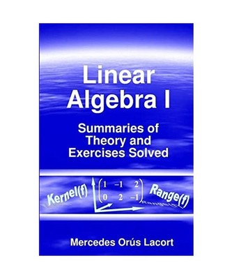 Linear Algebra I - Summaries of Theory and Exercises Solved, Mercedes Orús Laco