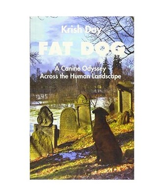Fat Dog: A Canine Odyssey Across the Human Landscape: A Canine Odyssey Across th
