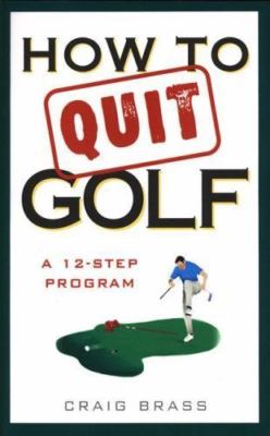 How to Quit Golf: A Twelve-Step - Hardcover, by Brass Craig - Very Good b
