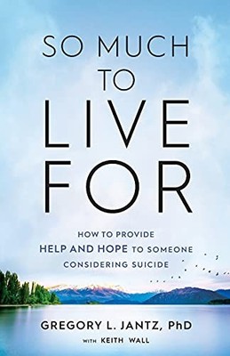 So Much to Live For: How to Provide Help and ..., Jantz