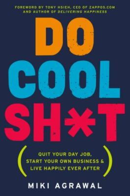 Do Cool Sh*t: Quit Your Day Job, Start Your Own Business, and Live Happily Ever