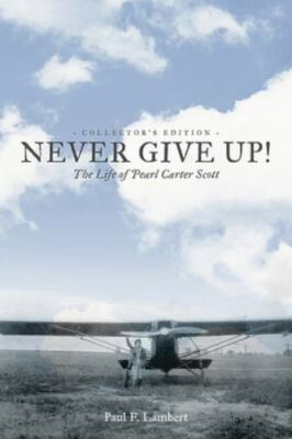 Very Good Never Give Up! The Life of Pearl Carter Scott Paul F. Lambert