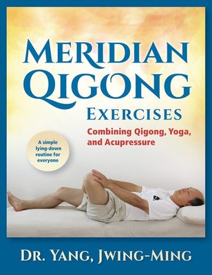 Meridian Qigong Exercises: Combining Qigong, Yoga, & Acupressure by Yang Ph.D.