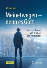Meinetwegen nenn es Gott: Sinn und Unsinn von Religion und Religiosit?t by Werne