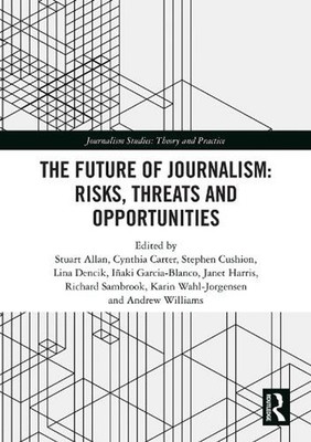 The Future of Journalism: Risks, Threats and Opportunities by Stuart Allan (Engl
