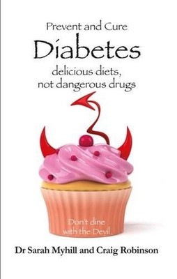 Prevent and Cure Diabetes: Delicious Diets, Not Dangerous Drugs by Sarah Myhill