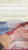 Retrieving The Tradition And Renewing Evangelicalism D. H. Williams Taschenbuch