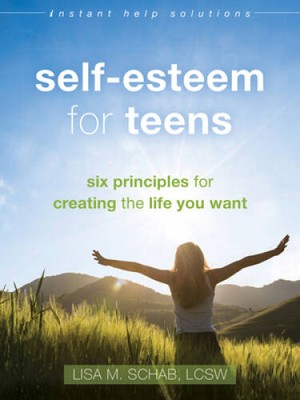 Self-Esteem for Teens: Six Principles for Creating the Life You Want (The - GOOD