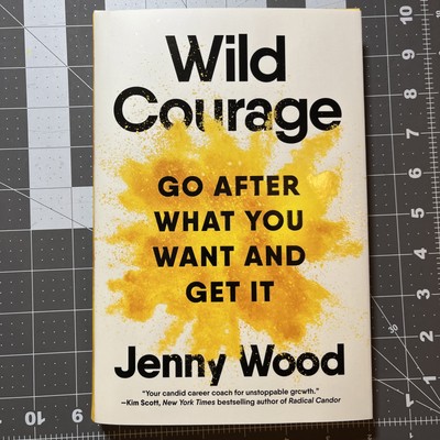 NEW Wild Courage: Go After What You Want and Get It Jenny Wood
