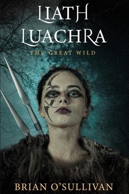 Liath Luachra: The Great Wild (Irish Woman Warrior The) by O'Sullivan, Brian
