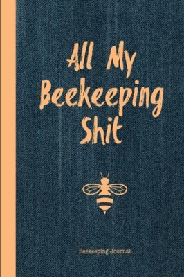 All My Beekeeping Shit Beekeeping Journal: Beekeepers... by Publishing, Beekeepe