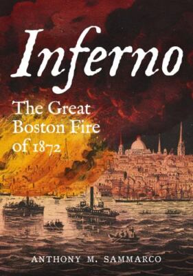 Inferno - The Great Boston Fire of 1872 by Sammarco, Anthony