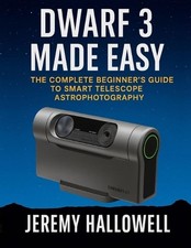 Dwarf 3 Made Easy: The Complete Beginner's Guide to Smart Telescope Astrophotogr