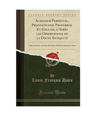 Almanach Perpétuel, Pronosticatif, Proverbial Et Gaulois, d'Après les Observat