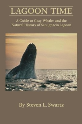 Lagoon Time: A Guide to Grey Whales and the Natural History of San Ignacio L...
