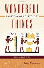 WONDERFUL THINGS: A HISTORY OF EGYPTOLOGY: 1: FROM By Jason Thompson - Hardcover