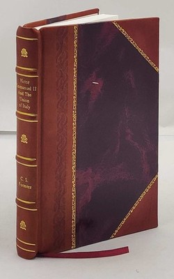 Victor Emmanuel II And The Union Of Italy 1927 by C. S. Forester [Leather Bound]