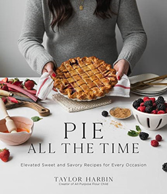 Pie All the Time: Elevated Sweet and Savory Recipes for -  NEW Taylor Harbin 202