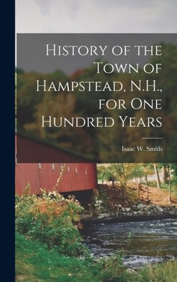Smith - History of the Town of Hampstead N.H. for One Hundred Years  - X555z