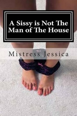A Sissy is Not The Man of The House by Mistress Jessica (English) Paperback Book