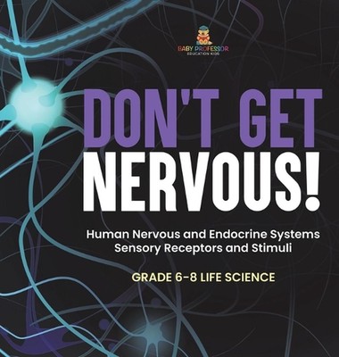 Don't Get Nervous! Human Nervous and Endocrine Systems Sensory Receptors and Sti