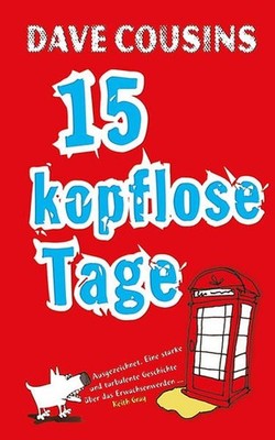 Fünfzehn kopflose Tage Dave Cousins. Aus dem Engl. von Anne Brauner Cousins, Dav