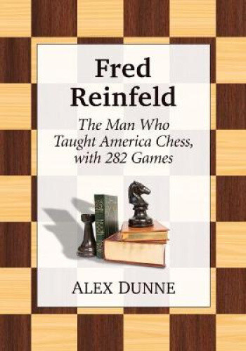 Thumbnail - Fred Reinfeld: The Man Who Taught America Chess, With 282 Games By