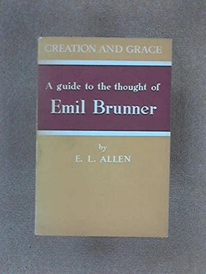 Creation and grace. A guide to the thought of Emil Brunner