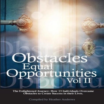Obstacles Equal Opportunities Volume II The Enlightened Journey H