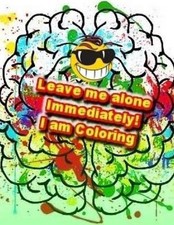 Leave me alone Immediately! I am Coloring: An Adult Coloring Book by Brian Ernes