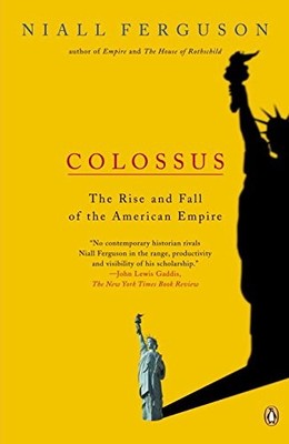 COLOSSUS: THE RISE AND FALL OF THE AMERICAN EMPIRE By Niall Ferguson *BRAND NEW*