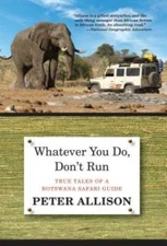 Whatever You Do, Don't Run: True Tales Of A Botswana Safari Guide - GOOD