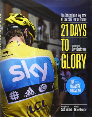 21 Days to Glory: The Official Team Sky Book of the 2012 Tour de... - Team Sky