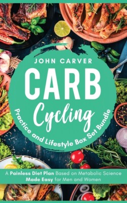 Carb Cycling Practice And Lifestyle Box Set Bundle: Painless Diet Plan Base...